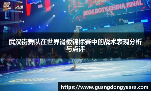 武汉街舞队在世界滑板锦标赛中的战术表现分析与点评